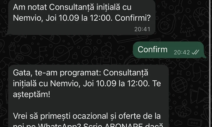 Bot: Am notat Consultanță inițială cu Nemvio, Joi 10.09 la 12:00. Confirmi? Client: Confirm. Bot: Gata, te-am programat: Consultanță inițială cu Nemvio, Joi 10.09 la 12:00. Te așteptăm!